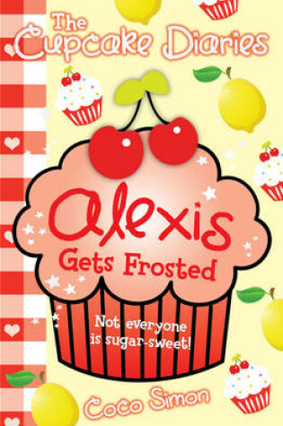 Cover of The Cupcake Diaries: Alexis Gets Frosted