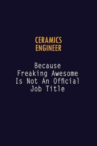 Cover of Ceramics Engineer Because Freaking Awesome is not An Official Job Title