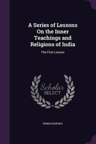 Cover of A Series of Lessons On the Inner Teachings and Religions of India