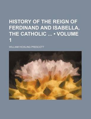 Book cover for History of the Reign of Ferdinand and Isabella, the Catholic (Volume 1)