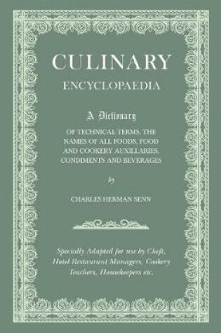 Cover of Culinary Encyclopaedia - A Dictionary Of Technical Terms, The Names Of All Foods, Food And Cookery Auxillaries, Condiments And Beverages - Specially Adapted For Use By Chefs, Hotel And Restaurant Managers, Cookery Teachers, Housekeepers, Etc.