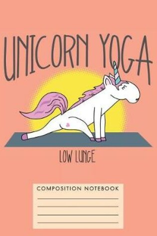 Cover of Unicorn Yoga. Low Lunge Composition Notebook