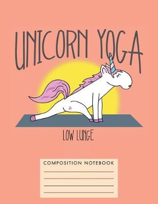 Book cover for Unicorn Yoga. Low Lunge Composition Notebook