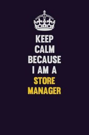 Cover of Keep Calm Because I Am A Store Manager