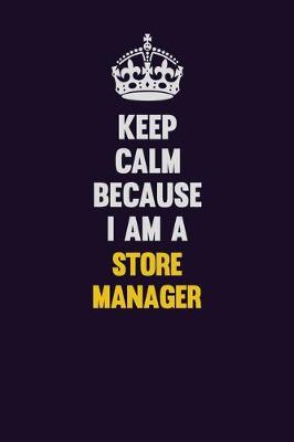 Book cover for Keep Calm Because I Am A Store Manager