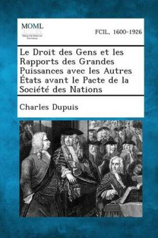 Cover of Le Droit Des Gens Et Les Rapports Des Grandes Puissances Avec Les Autres Etats Avant Le Pacte de La Societe Des Nations