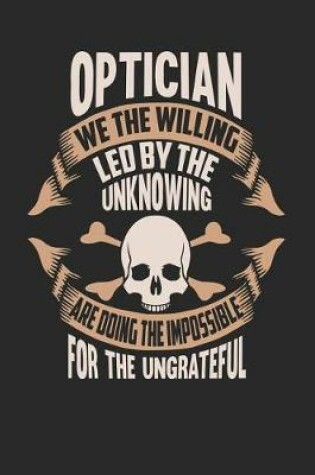 Cover of Optician We the Willing Led by the Unknowing Are Doing the Impossible for the Ungrateful