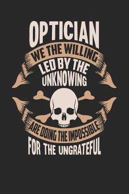 Book cover for Optician We the Willing Led by the Unknowing Are Doing the Impossible for the Ungrateful