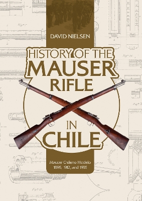 Book cover for History of the Mauser Rifle in Chile: Mauser Chileno Modelo 1895, 1912 and 1935