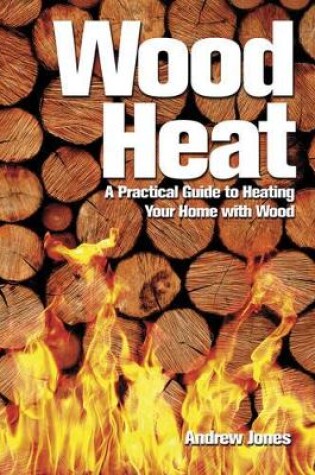 Cover of Wood Heat: A Practical Guide to Heating Your Home with Wood