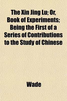 Book cover for The Xin Jing Lu; Or, Book of Experiments; Being the First of a Series of Contributions to the Study of Chinese