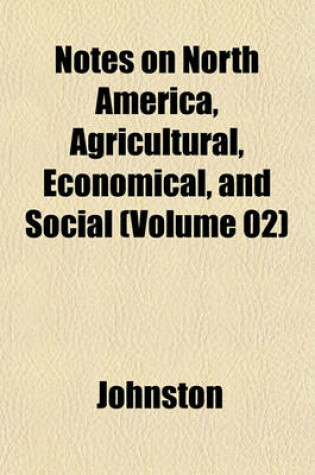Cover of Notes on North America, Agricultural, Economical, and Social (Volume 02)