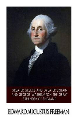 Book cover for Greater Greece and Greater Britain and George Washington the Great Expander of England