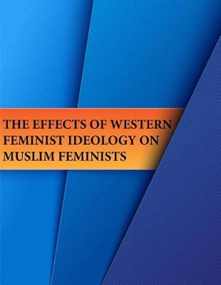 Book cover for The Effects of Western Feminist Ideology on Muslim Feminists