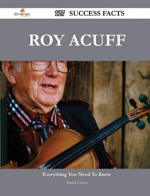 Book cover for Roy Acuff 127 Success Facts - Everything You Need to Know about Roy Acuff