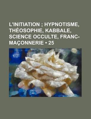 Book cover for L'Initiation (25); Hypnotisme, Theosophie, Kabbale, Science Occulte, Franc-Maconnerie