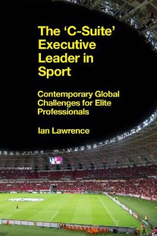 Cover of The ’C-Suite’ Executive Leader in Sport