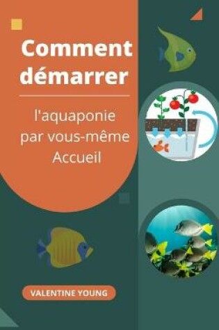 Cover of Comment démarrer l'aquaponie par vous-même Accueil