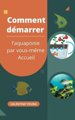 Book cover for Comment démarrer l'aquaponie par vous-même Accueil