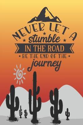 Book cover for Never let a stumble in the road be the end of the journey.