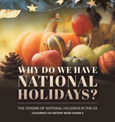 Cover of Why Do We Have National Holidays? The Origins of National Holidays in the US Children's US History Book Grade 2