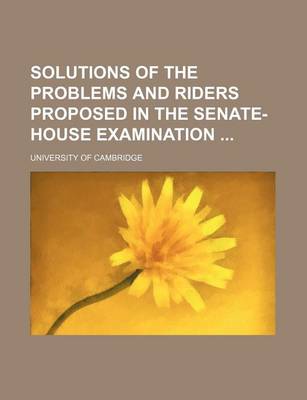 Book cover for Solutions of the Problems and Riders Proposed in the Senate-House Examination