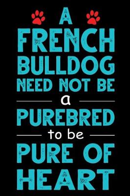 Book cover for A French Bulldog Need Not Be a Purebred to be Pure Of Heart