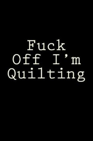 Cover of Fuck Off I'm Quilting