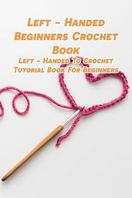 Book cover for Left - Handed Beginners Crochet Book