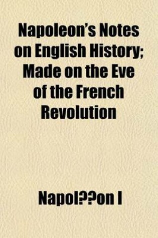 Cover of Napoleon's Notes on English History; Made on the Eve of the French Revolution