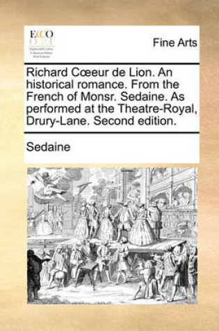 Cover of Richard Coeeur de Lion. an Historical Romance. from the French of Monsr. Sedaine. as Performed at the Theatre-Royal, Drury-Lane. Second Edition.