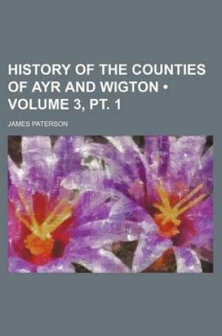 Cover of History of the Counties of Ayr and Wigton (Volume 3, PT. 1)