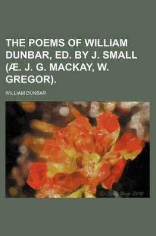 Cover of The Poems of William Dunbar, Ed. by J. Small (Ae. J. G. MacKay, W. Gregor).