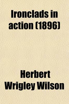 Book cover for Ironclads in Action (Volume 1); A Sketch of Naval Warfare from 1855 to 1895, with Some Account of the Development of the Battleship in England