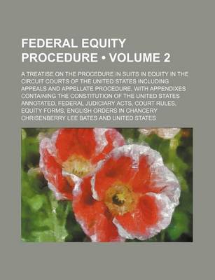 Book cover for Federal Equity Procedure (Volume 2); A Treatise on the Procedure in Suits in Equity in the Circuit Courts of the United States Including Appeals and a