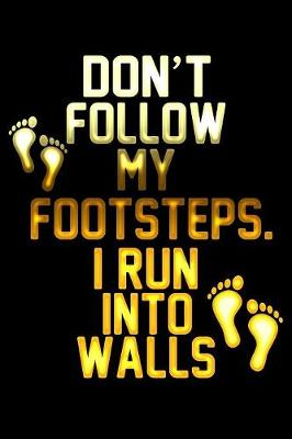 Book cover for Don't Follow My Footsteps I Run Into Walls