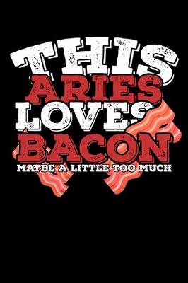 Book cover for This Aries Loves Bacon Maybe A Little Too Much Notebook