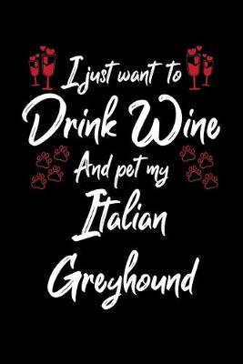 Book cover for I Just Wanna Drink Wine And Pet My Italian Greyhound