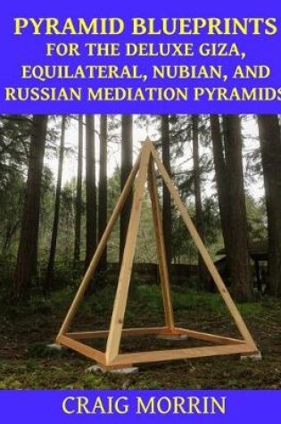 Cover of Pyramid Blueprints for the Deluxe Giza, Equilateral, Nubian and Russian Meditation Pyramids