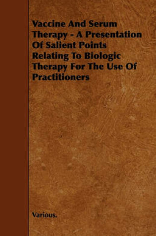 Cover of Vaccine And Serum Therapy - A Presentation Of Salient Points Relating To Biologic Therapy For The Use Of Practitioners