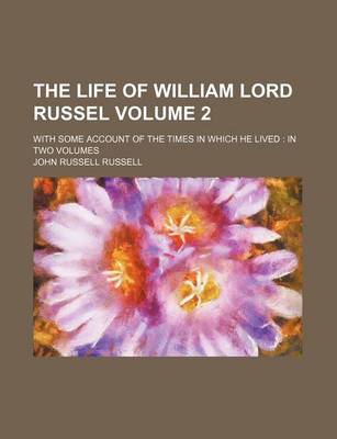 Book cover for The Life of William Lord Russel Volume 2; With Some Account of the Times in Which He Lived in Two Volumes