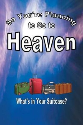 Cover of So You're Planning To Go To Heaven