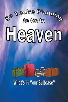 Book cover for So You're Planning To Go To Heaven