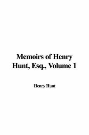 Cover of Memoirs of Henry Hunt, Esq. Volume 1