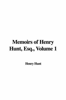 Book cover for Memoirs of Henry Hunt, Esq. Volume 1