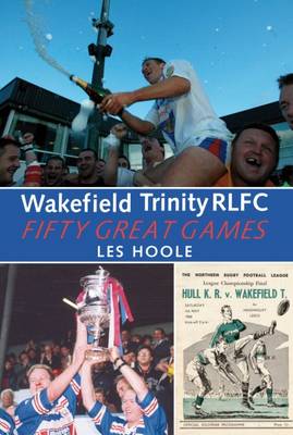 Book cover for Wakefield Trinity: 50 Great Games