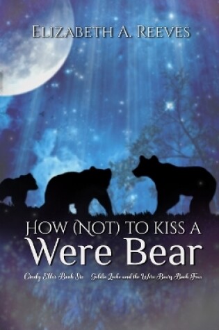 Cover of How (Not) to Kiss a Were Bear (Cindy Eller #6, Goldie Locke #4)