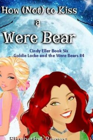 Cover of How (Not) to Kiss a Were Bear (Cindy Eller #6, Goldie Locke #4)