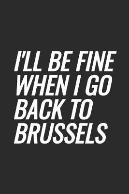 Book cover for I'll Be Fine When I Go Back To Brussels