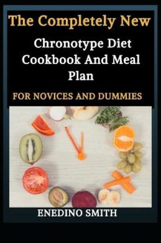 Cover of The Completely New Chronotype Diet Cookbook And Meal Plan For Novices And Dummies